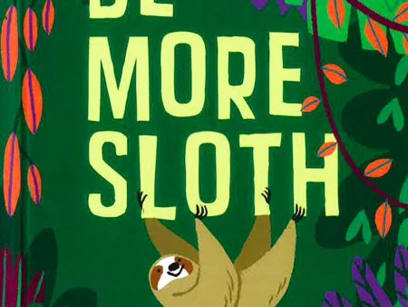 Be More Sloth: Get the Hang of Living Life in the Slow Lane Cheap