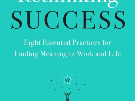 Rethinking Success: Eight Essential Practices for Finding Meaning in Work and Life Supply